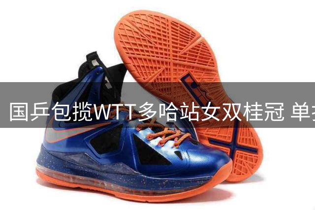 国乒包揽WTT多哈站女双桂冠 单打赛场捷报频传