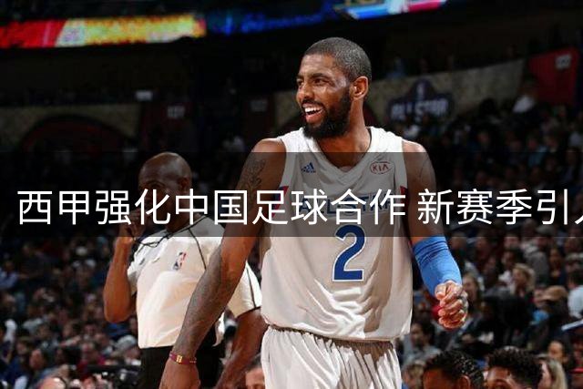 西甲强化中国足球合作 新赛季引入智能判罚系统