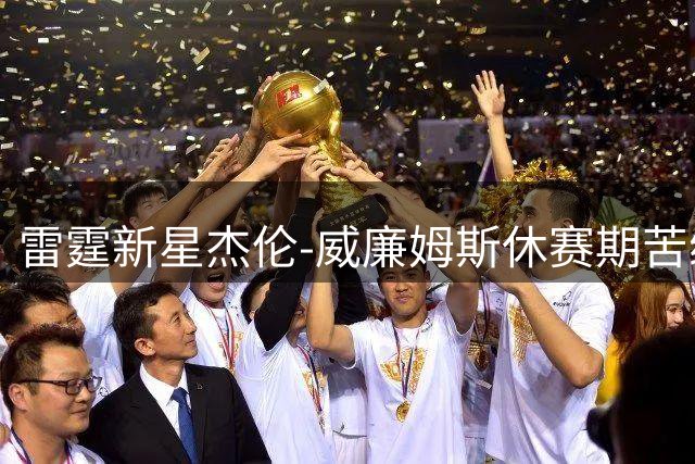 雷霆新星杰伦-威廉姆斯休赛期苦练 背部肌肉线条惊艳曝光