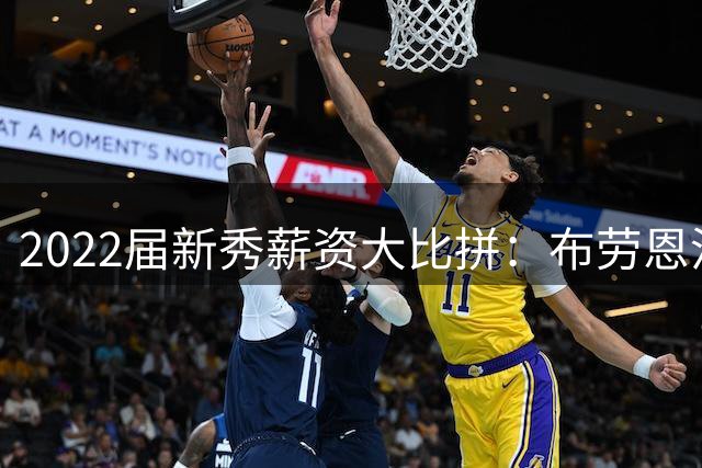2022届新秀薪资大比拼：布劳恩沃特森双双签约